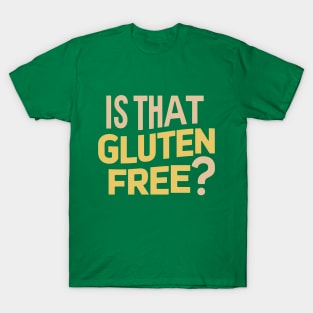 Is That Gluten Free? Design T-Shirt